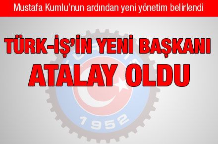 TÜRK-İŞ’İN YENİ BAŞKANI ATALAY