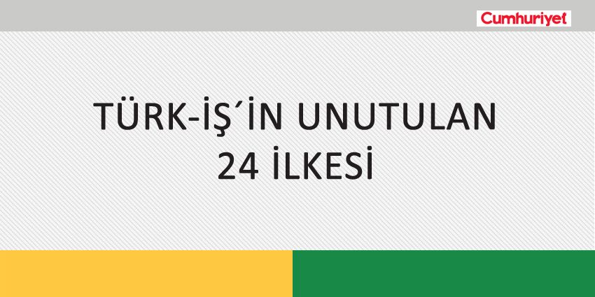 TÜRK-İŞ’İN UNUTULAN 24 İLKESİ