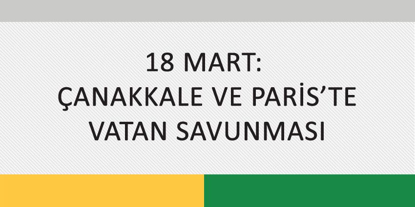18 MART: ÇANAKKALE VE PARİS’TE VATAN SAVUNMASI