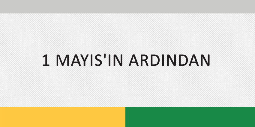 1 MAYIS´IN ARDINDAN