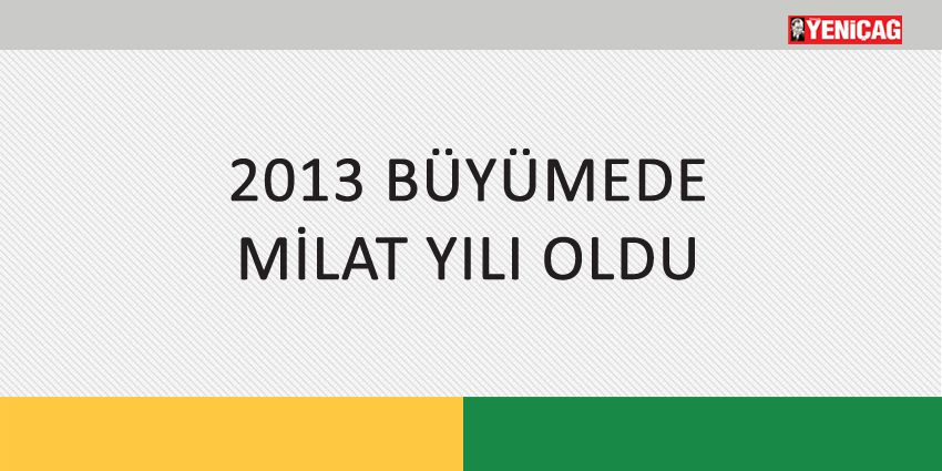 2013 BÜYÜMEDE MİLAT YILI OLDU