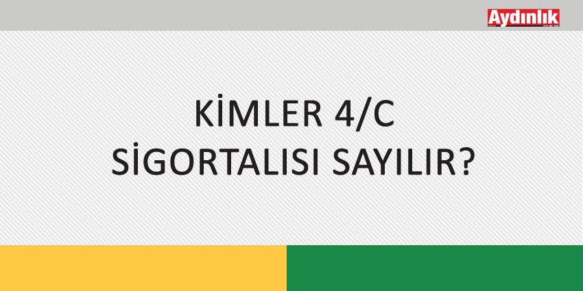 KİMLER 4/C SİGORTALISI SAYILIR?