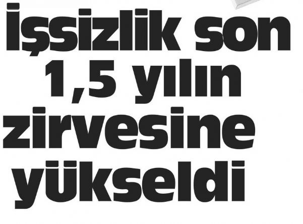 İSSİZLİK SON 1,5 YILIN ZİRVESİNE YÜKSELDİ