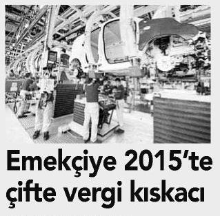 EMEKÇİYE 2015 TE ÇİFTE VERGİ KISKACI