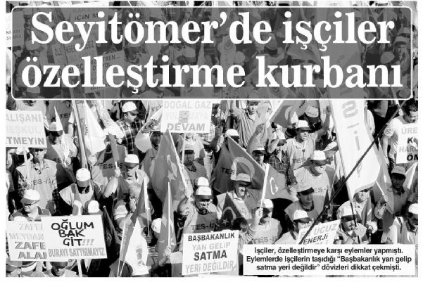 SEYİTÖMER’DE İŞÇİLER ÖZELLEŞTİRME KURBANI