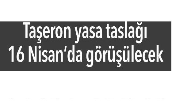 TAŞERON YASA TASLAĞI 16 NİSAN’DA GÖRÜŞÜLECEK