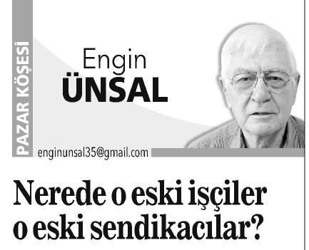 NEREDE O ESKİ İŞÇİLER O ESKİ SENDİKACILAR?