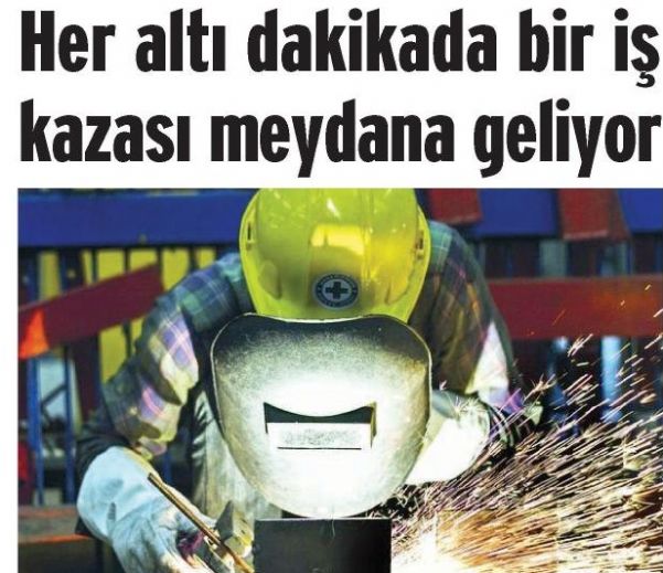 HER 6 DAKİKADA BİR İŞ KAZASI MEYDANA GELİYOR