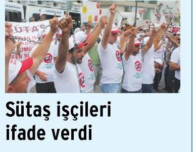 SÜTAŞ İŞÇİLERİ İFADE VERDİ