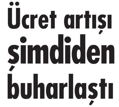ÜCRET ARTIŞI ŞİMDİDEN BUHARLAŞTI