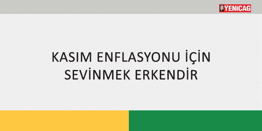 KASIM ENFLASYONU İÇİN SEVİNMEK ERKENDİR