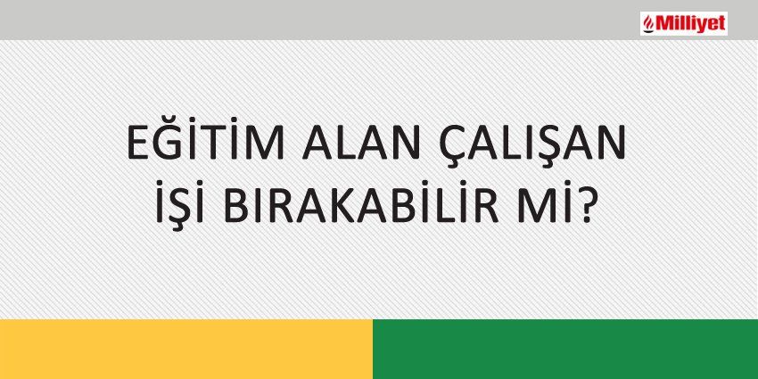 EĞİTİM ALAN ÇALIŞAN İŞİ BIRAKABİLİR Mİ?