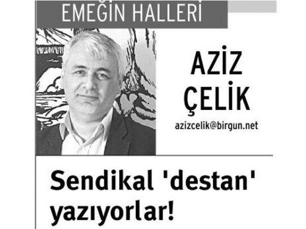 SENDİKAL ‘DESTAN’ YAZIYORLAR!