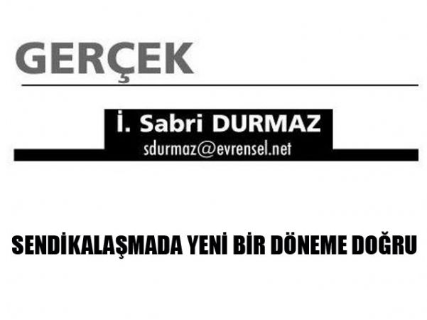 SENDİKALAŞMADA YENİ BİR DÖNEME DOĞRU