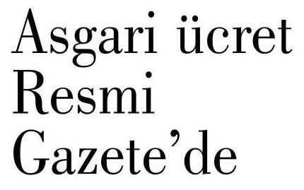 ASGARİ ÜCRET RESMİ GAZETE’DE