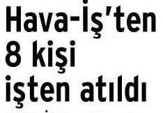 HAVA-İŞ’TEN 8 KİŞİ İŞTEN ATILDI