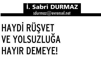 HAYDİ RÜŞVET VE YOLSUZLUĞA HAYIR DEMEYE!