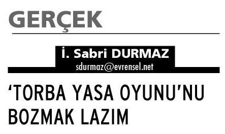 ‘TORBA YASA OYUNU’NU BOZMAK LAZIM