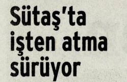 SÜTAŞ’TA İŞTEN ATMA SÜRÜYOR