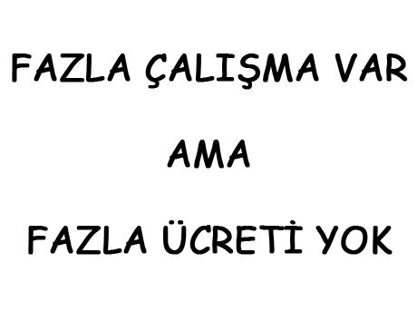 FAZLA ÇALIŞMA VAR AMA FAZLA ÜCRETİ YOK