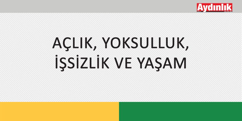 AÇLIK, YOKSULLUK, İŞSİZLİK VE YAŞAM