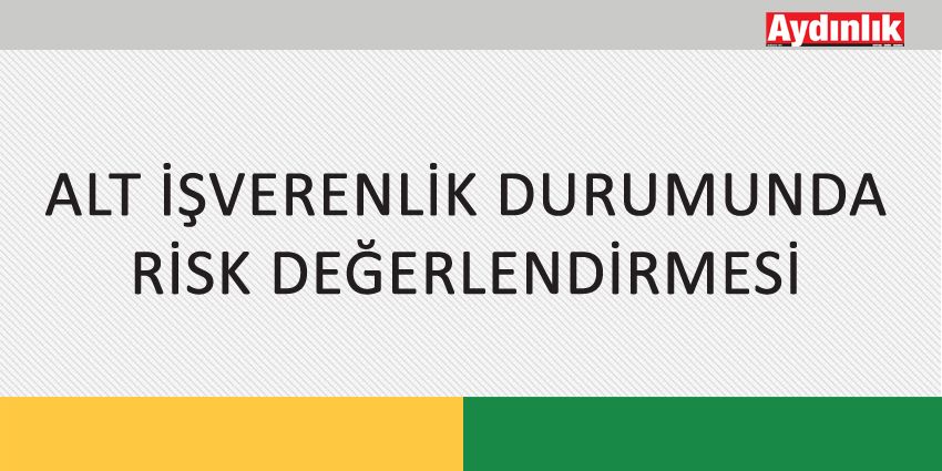 ALT İŞVERENLİK DURUMUNDA RİSK DEĞERLENDİRMESİ