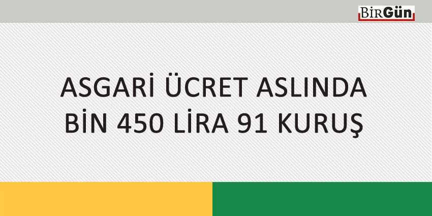 ASGARİ ÜCRET ASLINDA BİN 450 LİRA 91 KURUŞ