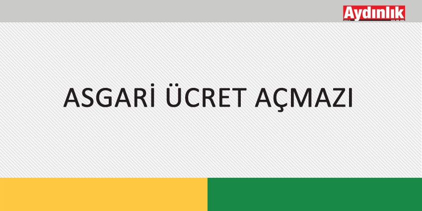 ASGARİ ÜCRET AÇMAZI
