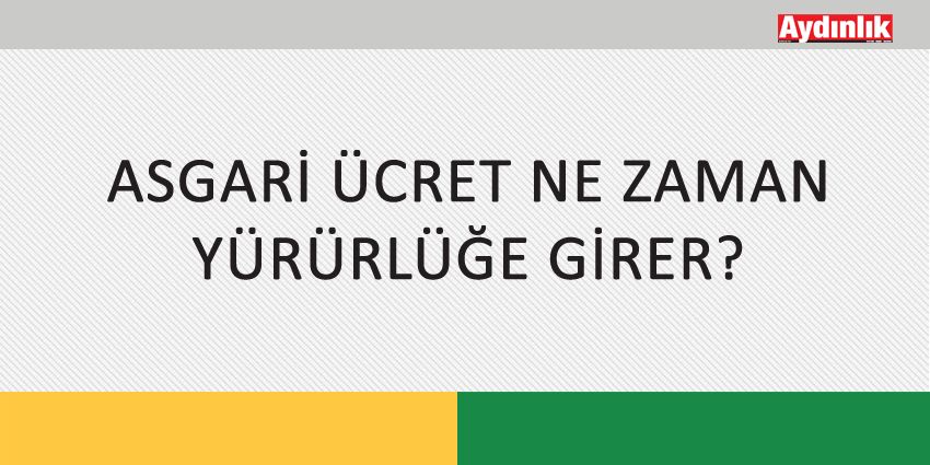 ASGARİ ÜCRET NE ZAMAN YÜRÜRLÜĞE GİRER?