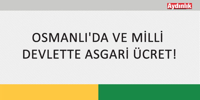 OSMANLI’DA VE MİLLİ DEVLETTE ASGARİ ÜCRET!