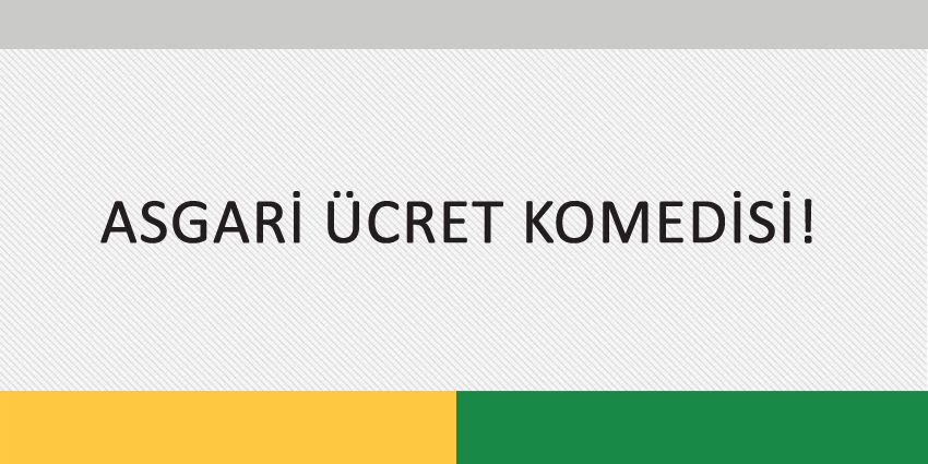 ASGARİ ÜCRET KOMEDİSİ!