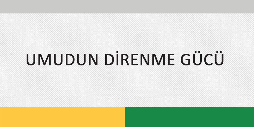 UMUDUN DİRENME GÜCÜ