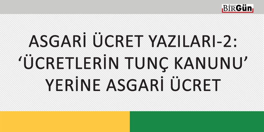 ASGARİ ÜCRET YAZILARI-2: ‘ÜCRETLERİN TUNÇ KANUNU’ YERİNE ASGARİ ÜCRET
