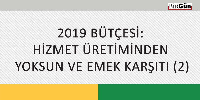 2019 BÜTÇESİ: HİZMET ÜRETİMİNDEN YOKSUN VE EMEK KARŞITI (2)