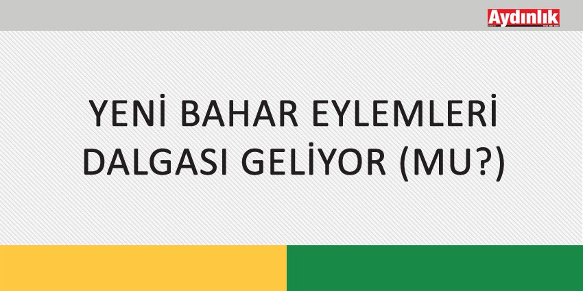 YENİ BAHAR EYLEMLERİ DALGASI GELİYOR (MU?)