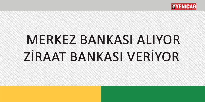 MERKEZ BANKASI ALIYOR ZİRAAT BANKASI VERİYOR