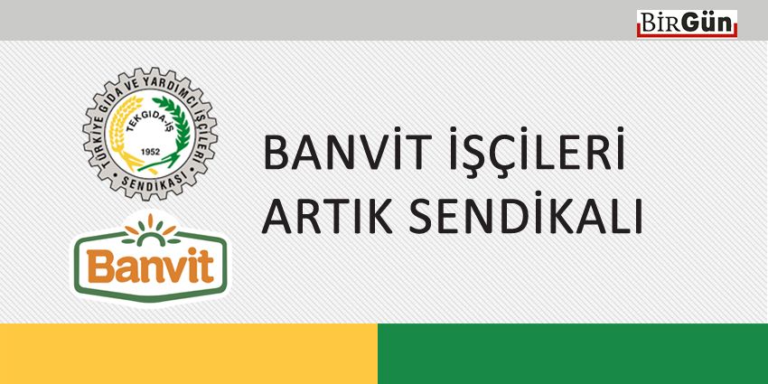 BANVİT İŞÇİLERİ ARTIK SENDİKALI