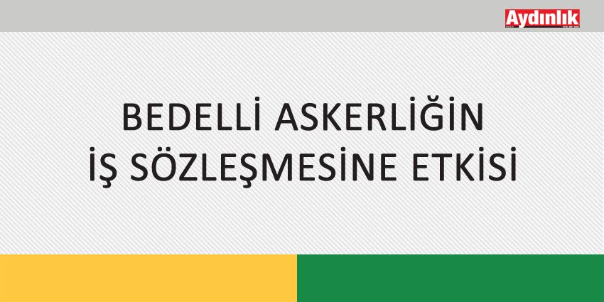 BEDELLİ ASKERLİĞİN İŞ SÖZLEŞMESİNE ETKİSİ