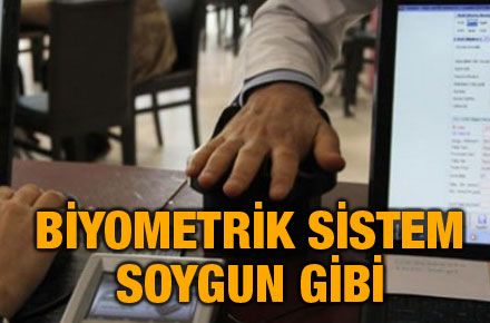 BİYOMETRİK SİSTEM SOYGUN GİBİ