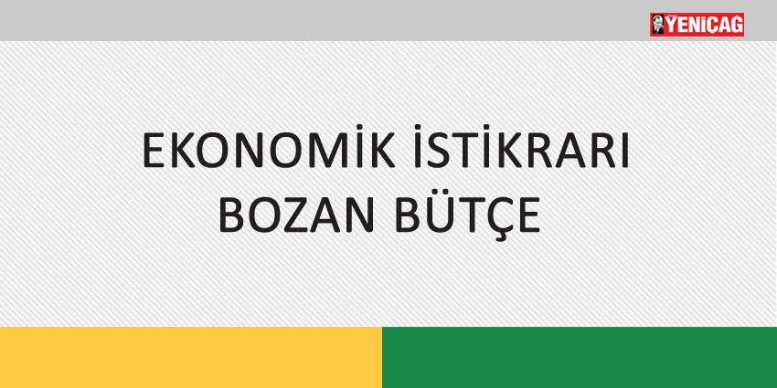 EKONOMİK İSTİKRARI BOZAN BÜTÇE