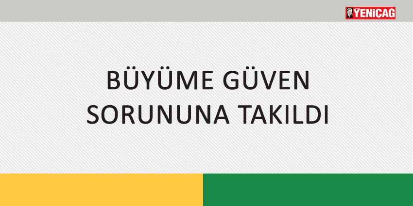 BÜYÜME GÜVEN SORUNUNA TAKILDI