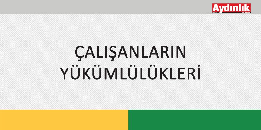 ÇALIŞANLARIN YÜKÜMLÜLÜKLERİ