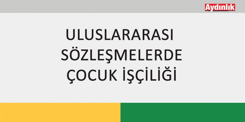 ULUSLARARASI SÖZLEŞMELERDE ÇOCUK İŞÇİLİĞİ