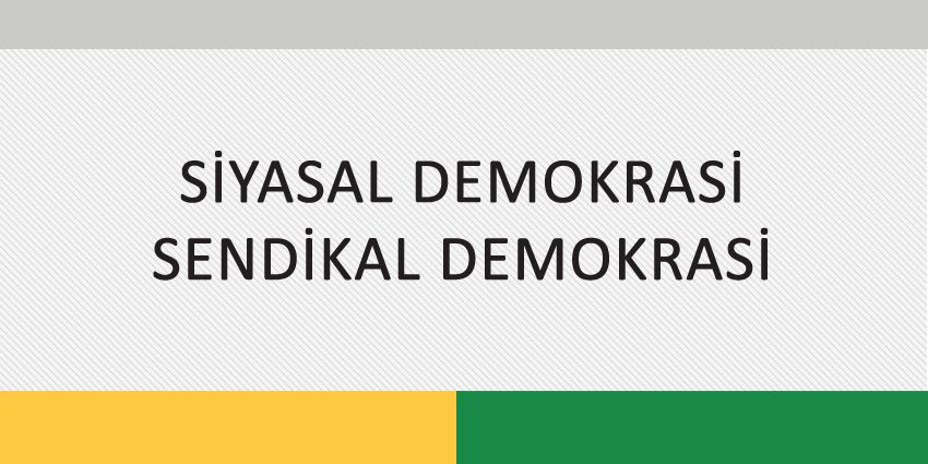 SİYASAL DEMOKRASİ SENDİKAL DEMOKRASİ