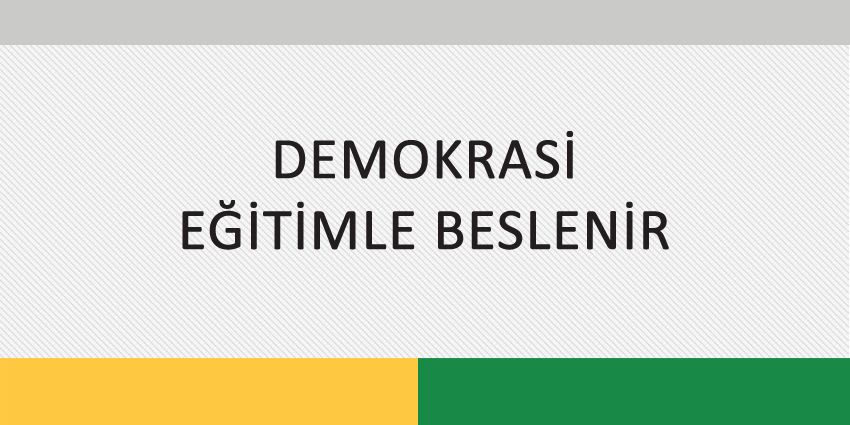 DEMOKRASİ EĞİTİMLE BESLENİR