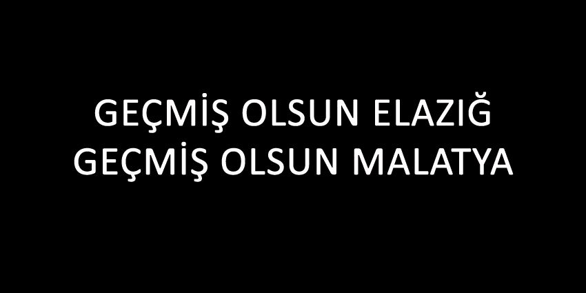 GEÇMİŞ OLSUN ELAZIĞ GEÇMİŞ OLSUN MALATYA