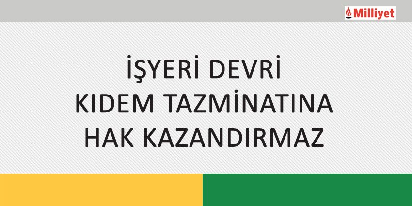 İŞYERİ DEVRİ KIDEM TAZMİNATINA HAK KAZANDIRMAZ
