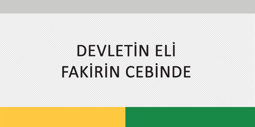 DEVLETİN ELİ FAKİRİN CEBİNDE