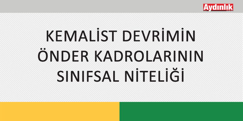 KEMALİST DEVRİMİN ÖNDER KADROLARININ SINIFSAL NİTELİĞİ