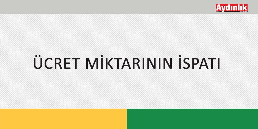ÜCRET MİKTARININ İSPATI